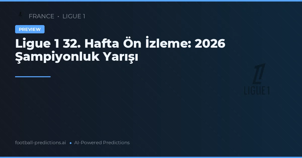 Ligue 1 32. Hafta Ön İzleme: 2026 Şampiyonluk Yarışı