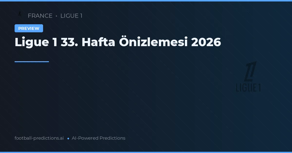 Ligue 1 33. Hafta Önizlemesi 2026