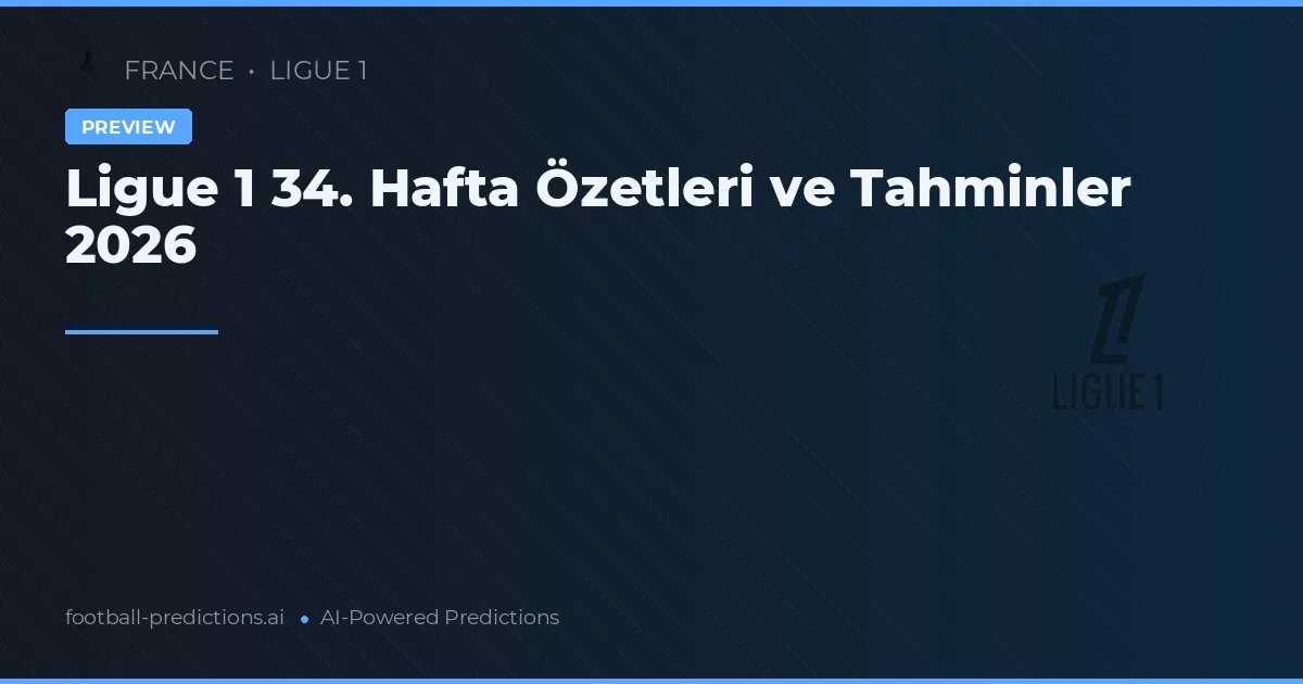 Ligue 1 34. Hafta Özetleri ve Tahminler 2026