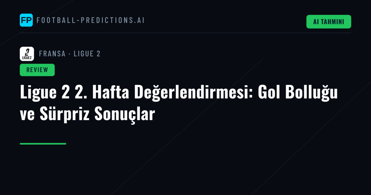 Ligue 2 2. Hafta Değerlendirmesi: Gol Bolluğu ve Sürpriz Sonuçlar