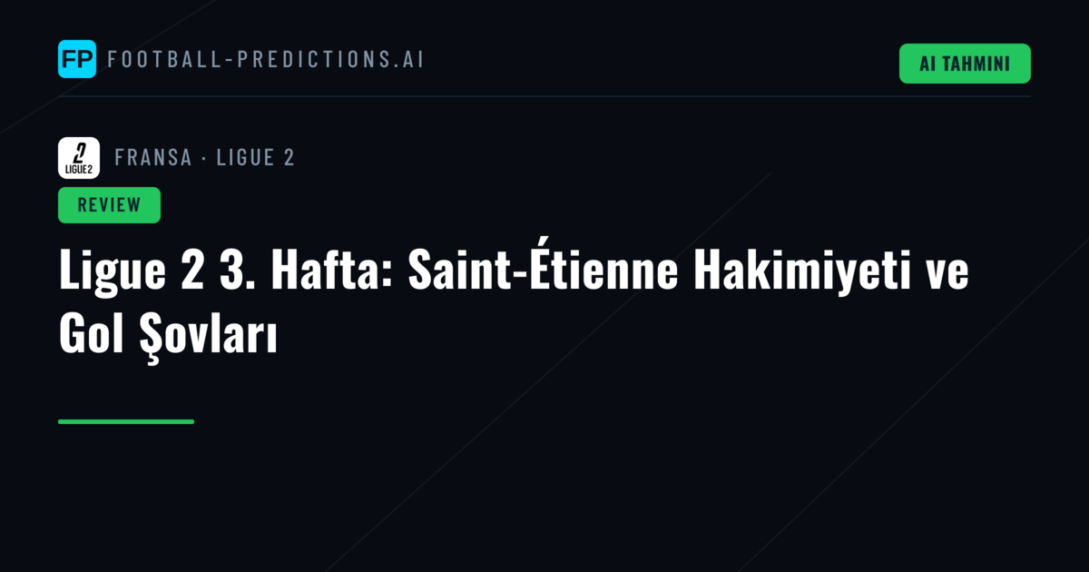 Ligue 2 3. Hafta: Saint-Étienne Hakimiyeti ve Gol Şovları