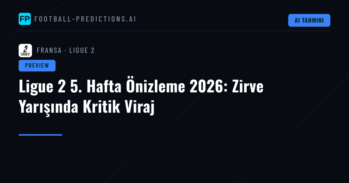Ligue 2 5. Hafta Önizleme 2026: Zirve Yarışında Kritik Viraj