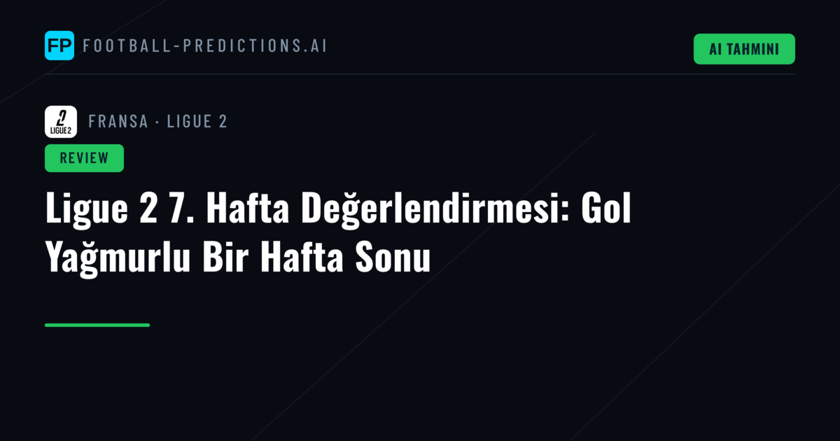 Ligue 2 7. Hafta Değerlendirmesi: Gol Yağmurlu Bir Hafta Sonu