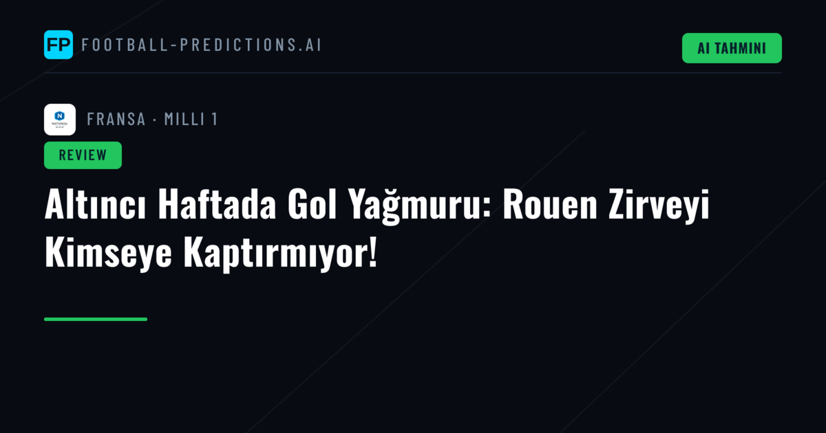 Altıncı Haftada Gol Yağmuru: Rouen Zirveyi Kimseye Kaptırmıyor!