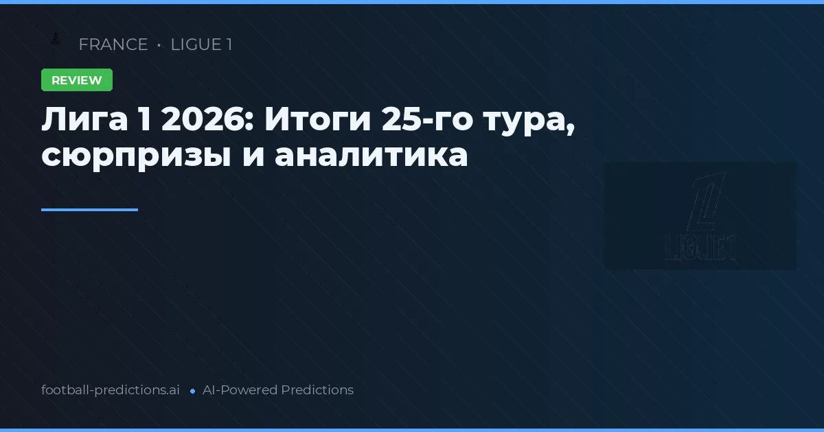 Лига 1 2026: Итоги 25-го тура, сюрпризы и аналитика