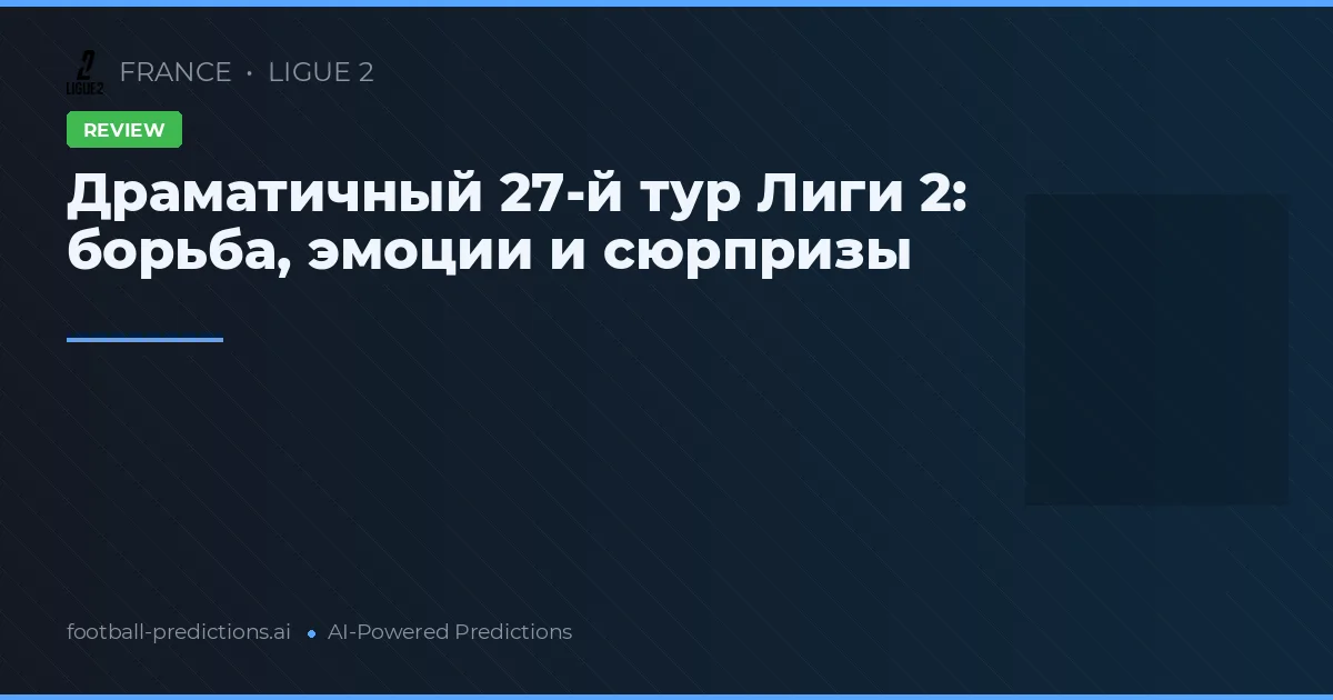 Драматичный 27-й тур Лиги 2: борьба, эмоции и сюрпризы