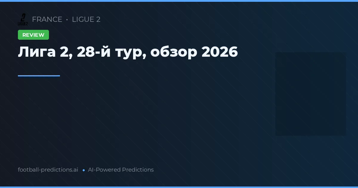 Лига 2, 28-й тур, обзор 2026