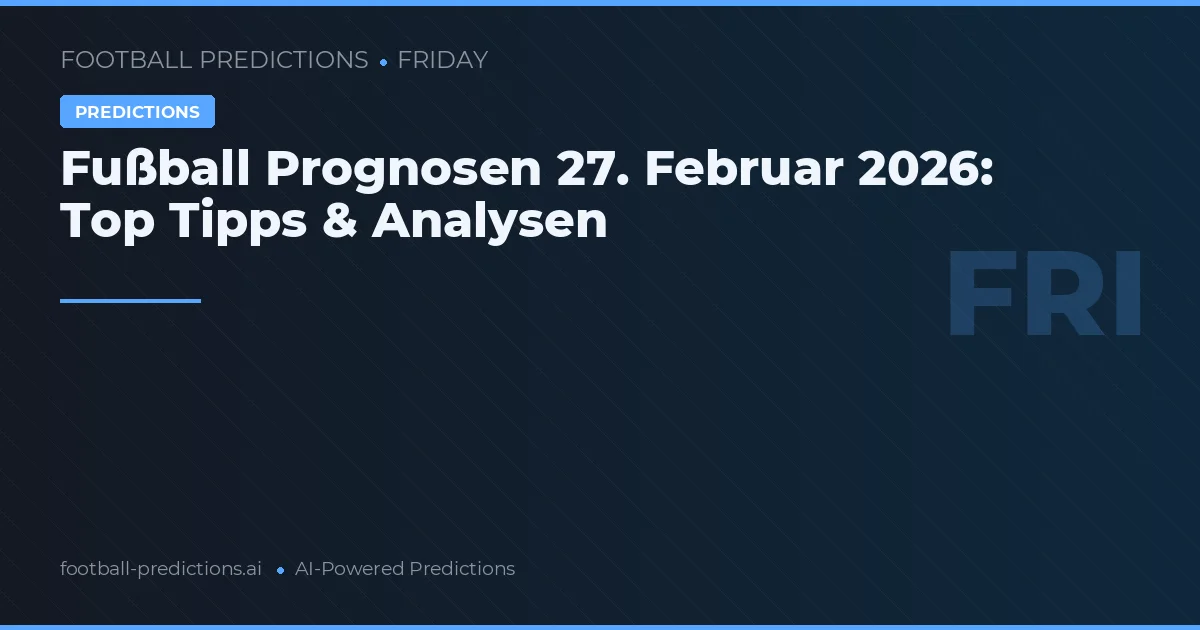 Fußball Prognosen 27. Februar 2026: Top Tipps & Analysen