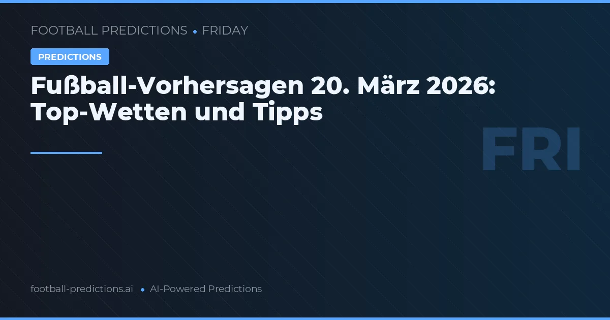 Fußball-Vorhersagen 20. März 2026: Top-Wetten und Tipps