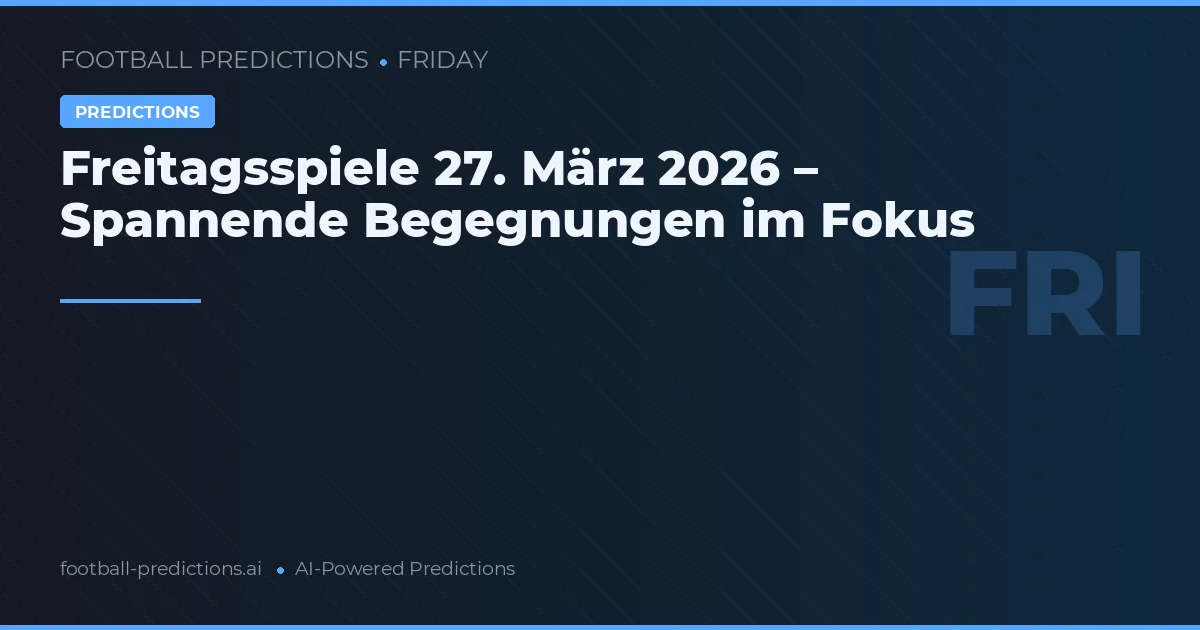 Freitagsspiele 27. März 2026 – Spannende Begegnungen im Fokus