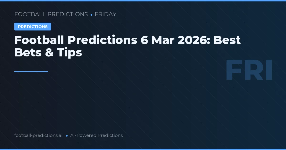 Football Predictions 6 Mar 2026: Best Bets & Tips