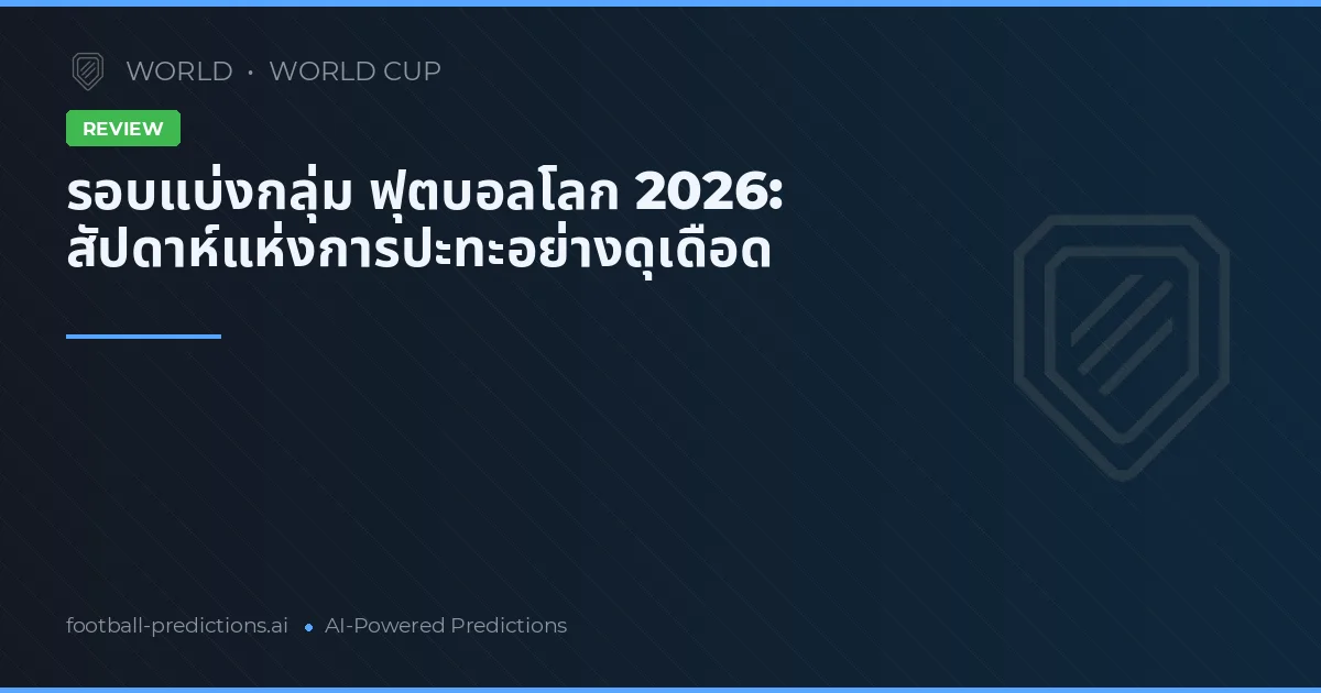 รอบแบ่งกลุ่ม ฟุตบอลโลก 2026: สัปดาห์แห่งการปะทะอย่างดุเดือด