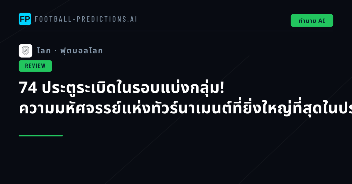74 ประตูระเบิดในรอบแบ่งกลุ่ม! ความมหัศจรรย์แห่งทัวร์นาเมนต์ที่ยิ่งใหญ่ที่สุดในประวัติศาสตร์