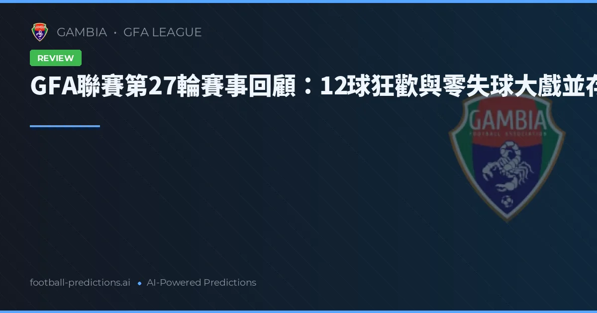 GFA聯賽第27輪賽事回顧:12球狂歡與零失球大戲並存
