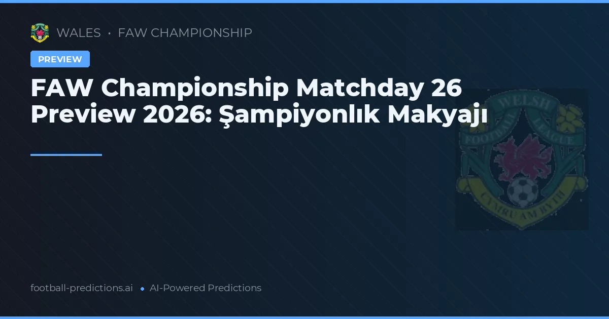 FAW Championship Maç Öncesi 26. Hafta 2026: Zirve Yarışı