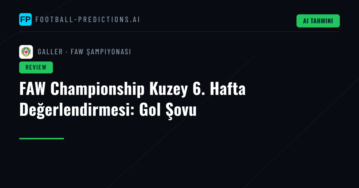 FAW Championship Kuzey 6. Hafta Değerlendirmesi: Gol Şovu