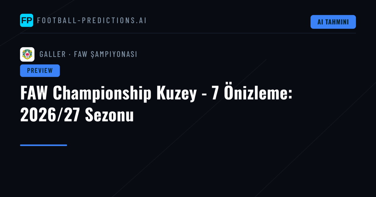 FAW Championship Kuzey - 7 Önizleme: 2026/27 Sezonu