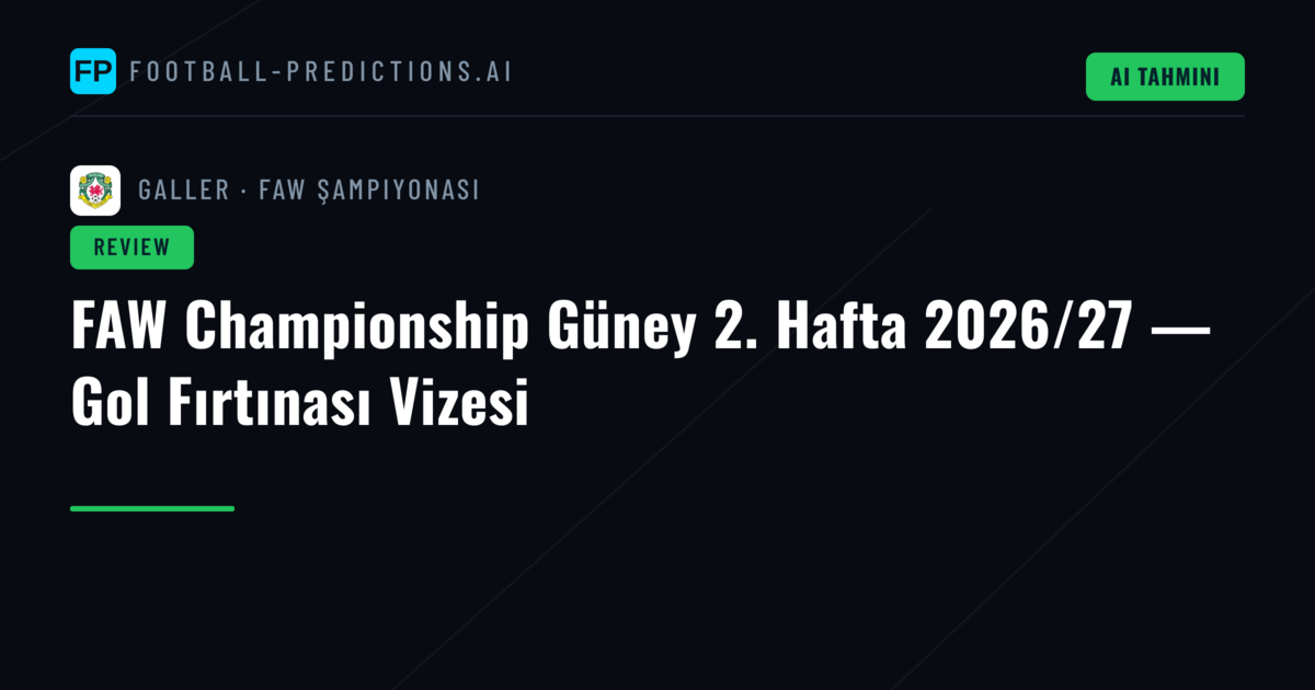 FAW Championship Güney 2. Hafta 2026/27 — Gol Fırtınası Vizesi