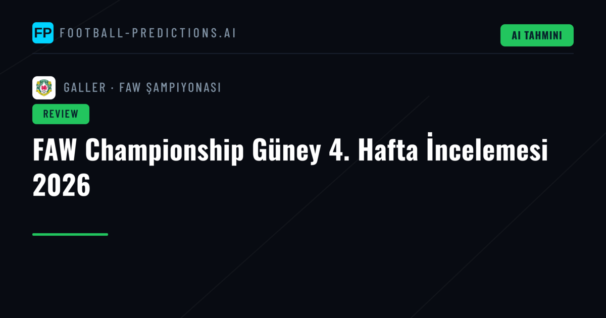 FAW Championship Güney 4. Hafta İncelemesi 2026