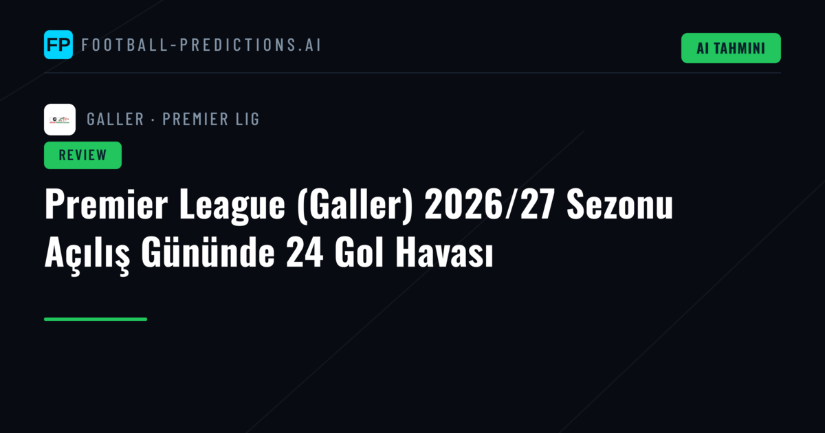 Premier League (Galler) 2026/27 Sezonu Açılış Gününde 24 Gol Havası