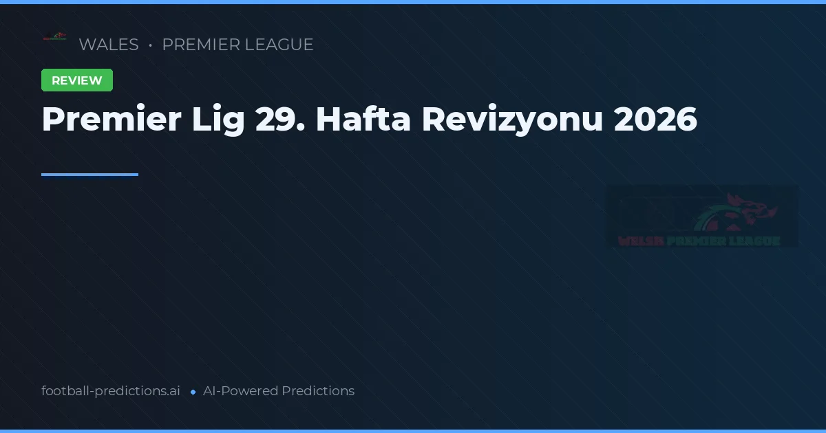 Premier Lig 29. Hafta Revizyonu 2026