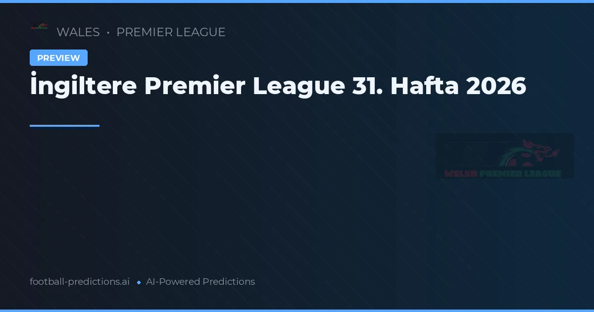 İngiltere Premier League 31. Hafta 2026