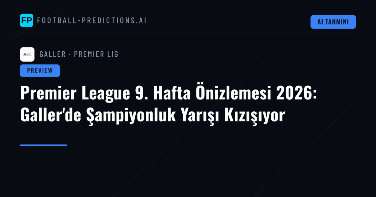 Premier League 9. Hafta Önizlemesi 2026: Galler'de Şampiyonluk Yarışı Kızışıyor