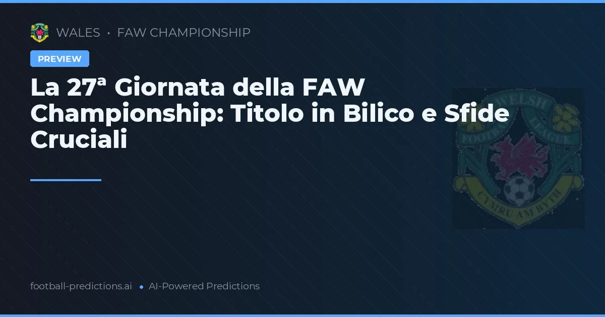 La 27ª Giornata della FAW Championship: Titolo in Bilico e Sfide Cruciali