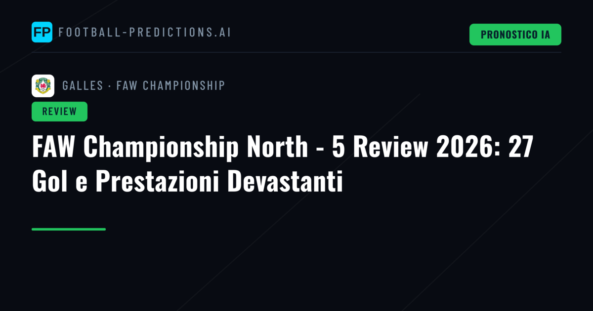 FAW Championship North - 5 Review 2026: 27 Gol e Prestazioni Devastanti
