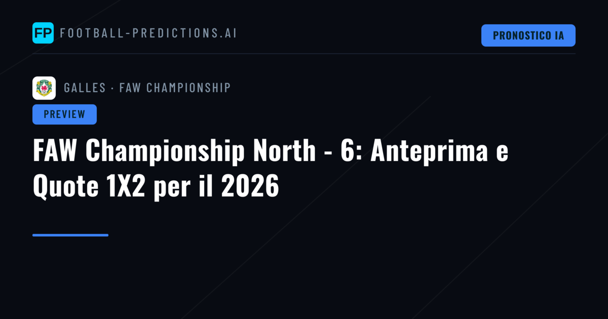FAW Championship North - 6: Anteprima e Quote 1X2 per il 2026