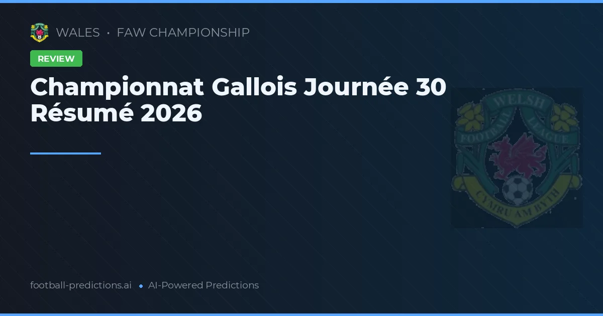 Championnat Gallois Journée 30 Résumé 2026