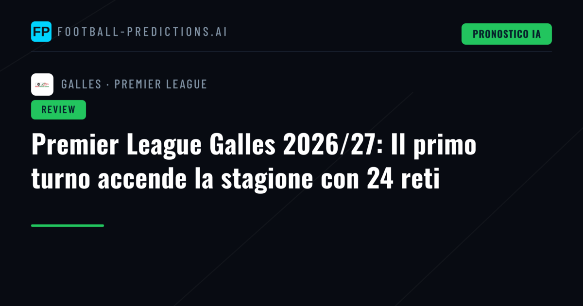Premier League Galles 2026/27: Il primo turno accende la stagione con 24 reti