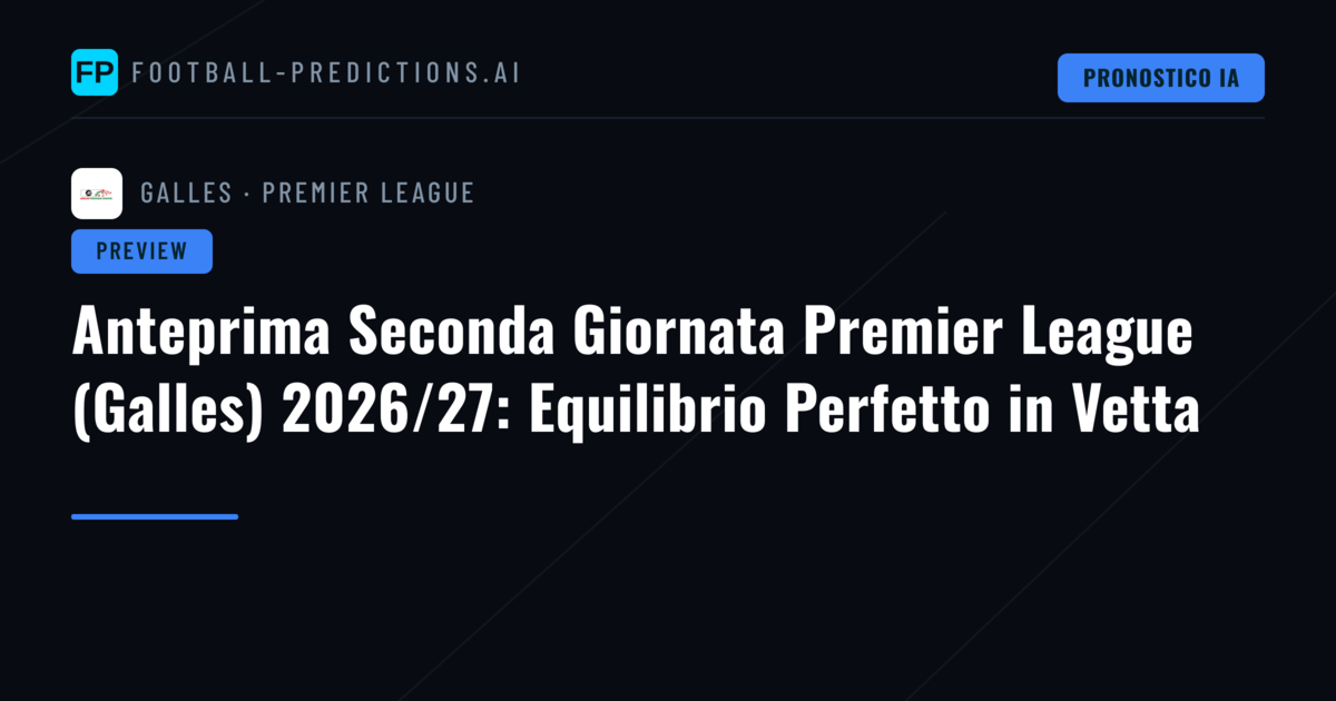 Anteprima Seconda Giornata Premier League (Galles) 2026/27: Equilibrio Perfetto in Vetta