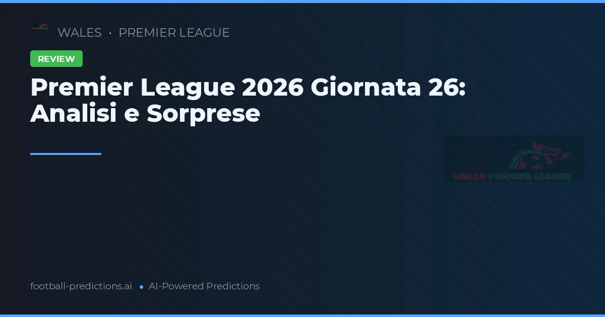 Premier League 2026 Giornata 26: Analisi e Sorprese
