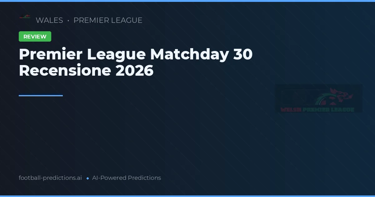 Premier League Matchday 30 Recensione 2026