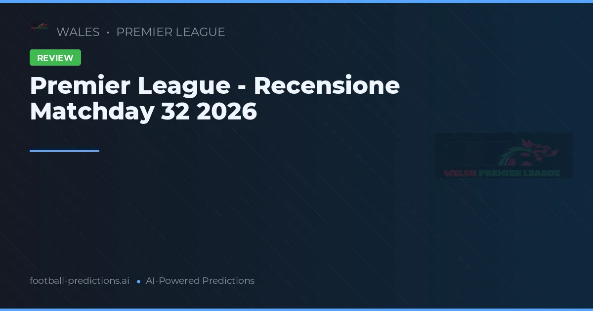Premier League - Recensione Matchday 32 2026