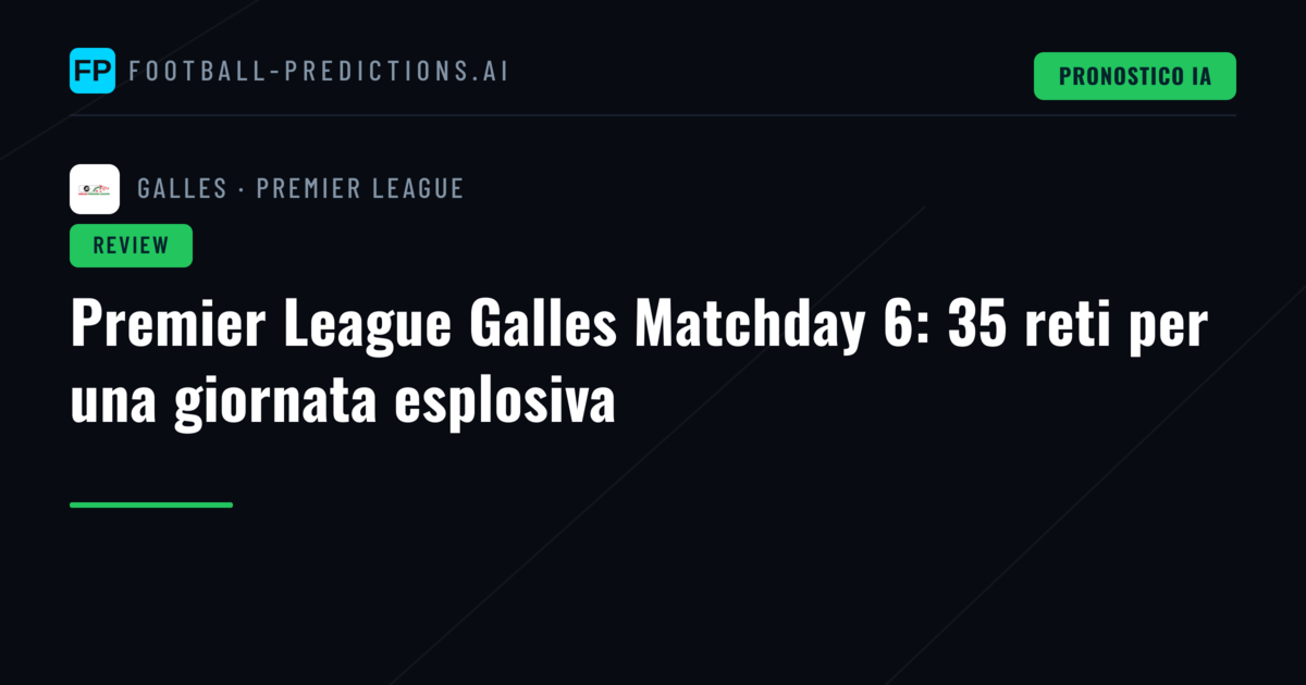 Premier League Galles Matchday 6: 35 reti per una giornata esplosiva