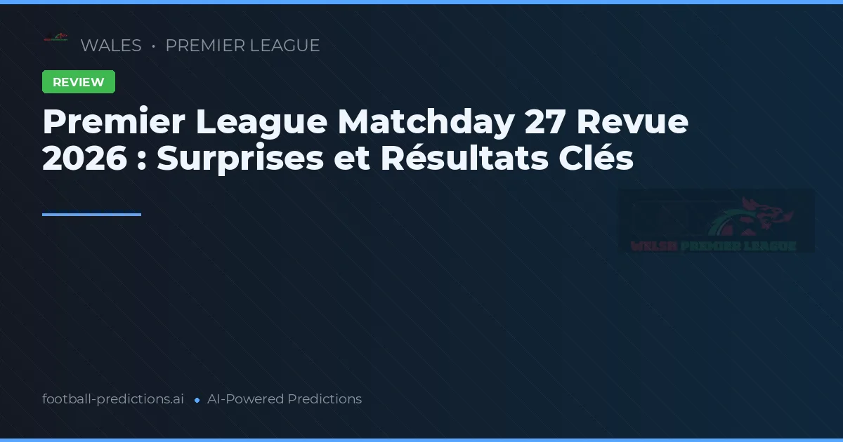 Premier League Matchday 27 Revue 2026 : Surprises et Résultats Clés