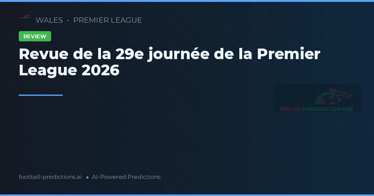 Revue de la 29e journée de la Premier League 2026