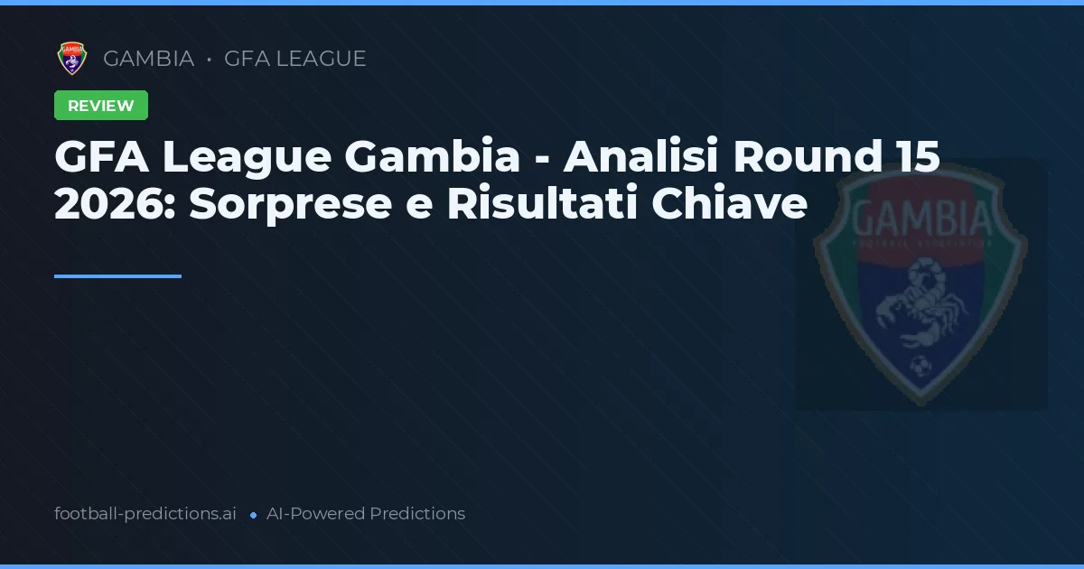 GFA League Gambia - Analisi Round 15 2026: Sorprese e Risultati Chiave