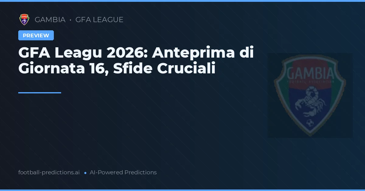 GFA Leagu 2026: Anteprima di Giornata 16, Sfide Cruciali