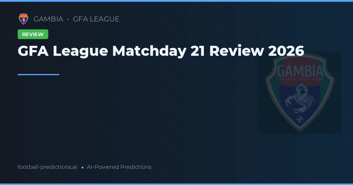 GFA League Matchday 21 Review 2026