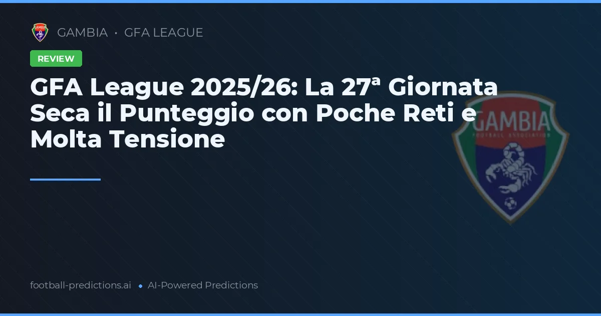 GFA League 2025/26: La 27ª Giornata Seca il Punteggio con Poche Reti e Molta Tensione