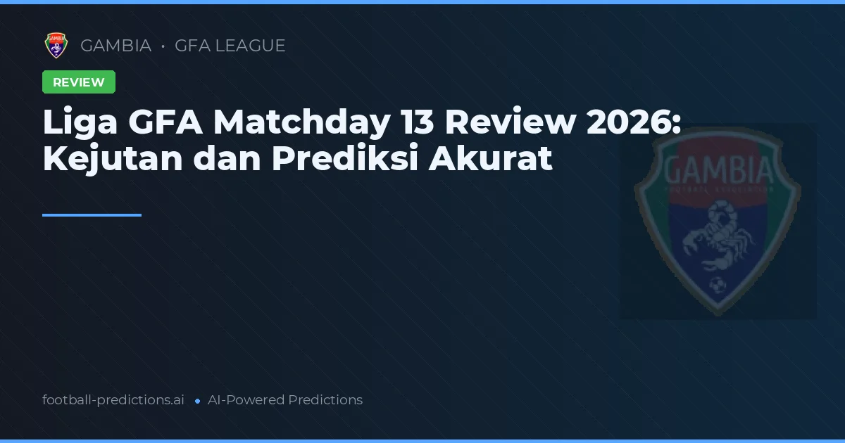 Liga GFA Matchday 13 Review 2026: Kejutan dan Prediksi Akurat