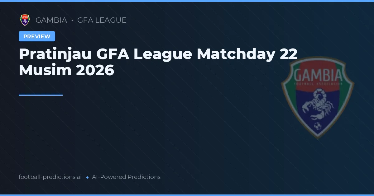 Pratinjau GFA League Matchday 22 Musim 2026