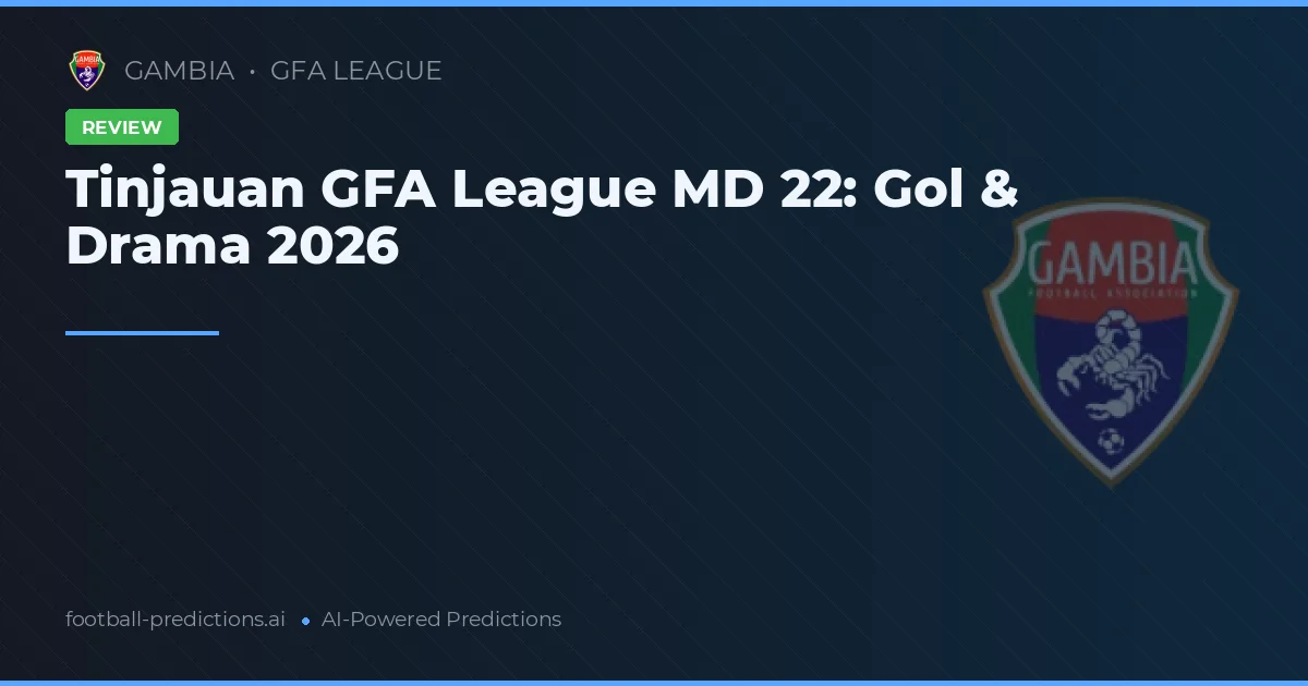 Tinjauan GFA League MD 22: Gol & Drama 2026