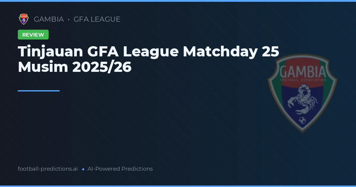 Tinjauan GFA League Matchday 25 Musim 2025/26