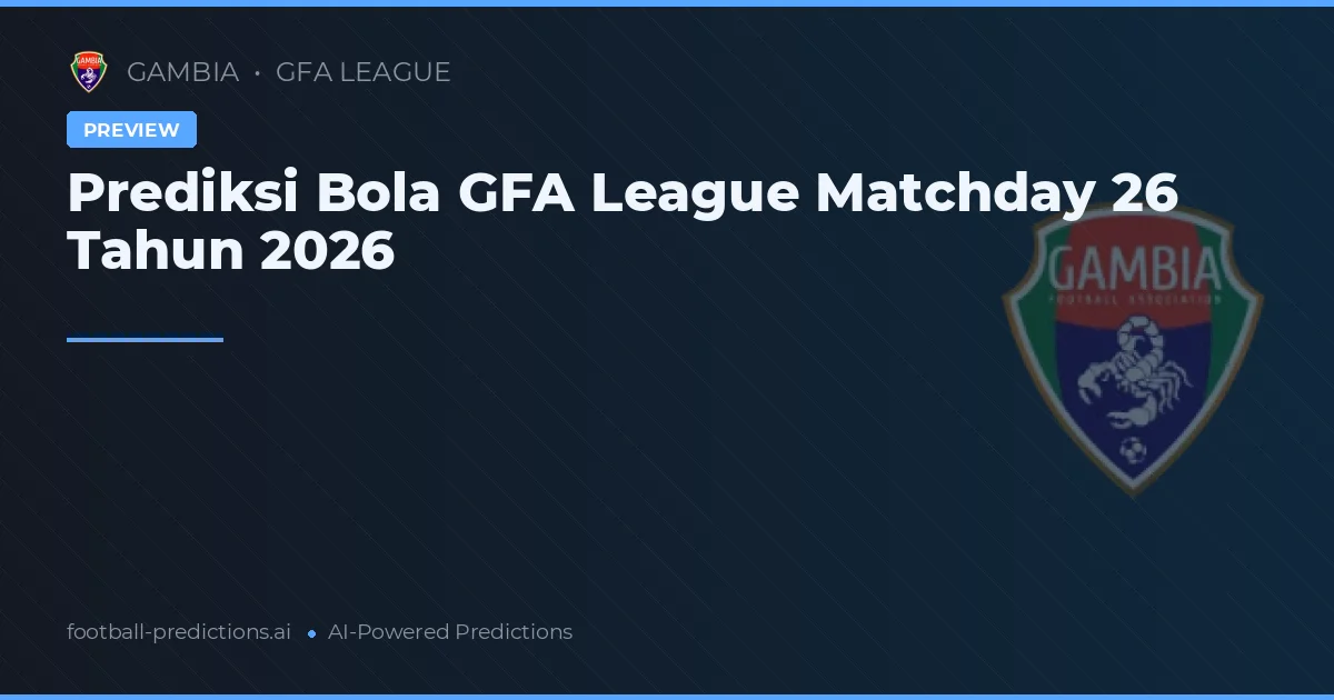 Prediksi Bola GFA League Matchday 26 Tahun 2026
