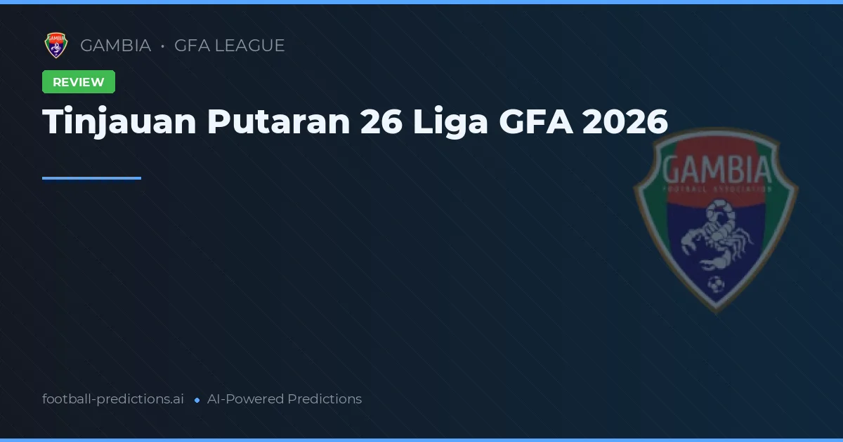 Tinjauan Putaran 26 Liga GFA 2026