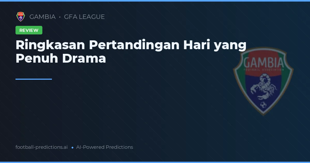Ringkasan Pertandingan Hari yang Penuh Drama